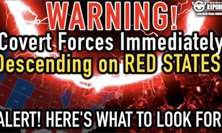 WARNING! Covert Forces IMMEDIATELY Descending into Red States! ALERT!  Here’s What to Look For!